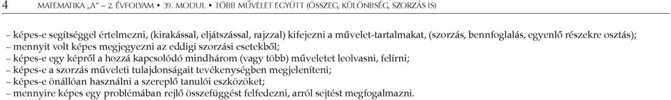 mindhárom (vagy több) műveletet leolvasni, felírni; képes-e a szorzás műveleti tulajdonságait tevékenységben megjeleníteni;