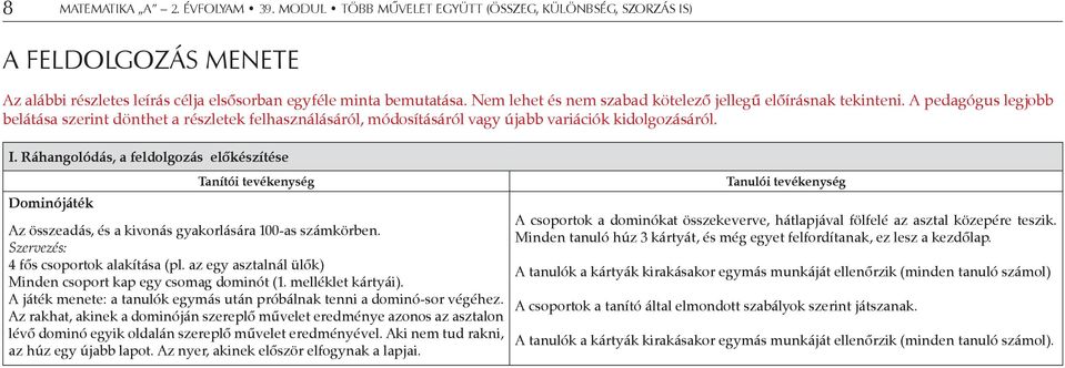 Ráhangolódás, a feldolgozás előkészítése Dominójáték Tanítói tevékenység Az összeadás, és a kivonás gyakorlására 100-as számkörben. Szervezés: 4 fős csoportok alakítása (pl.