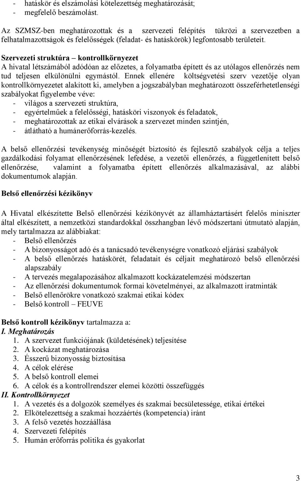 Szervezeti struktúra kontrollkörnyezet A hivatal létszámából adódóan az előzetes, a folyamatba épített és az utólagos ellenőrzés nem tud teljesen elkülönülni egymástól.