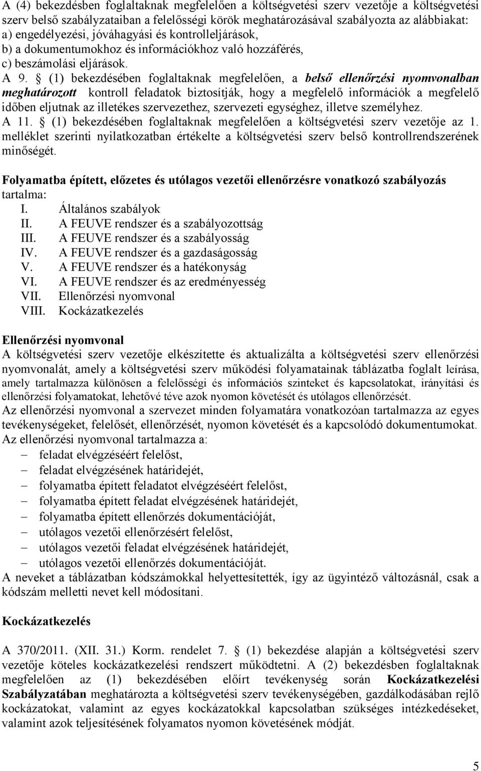 (1) bekezdésében foglaltaknak megfelelően, a belső ellenőrzési nyomvonalban meghatározott kontroll feladatok biztosítják, hogy a megfelelő információk a megfelelő időben eljutnak az illetékes