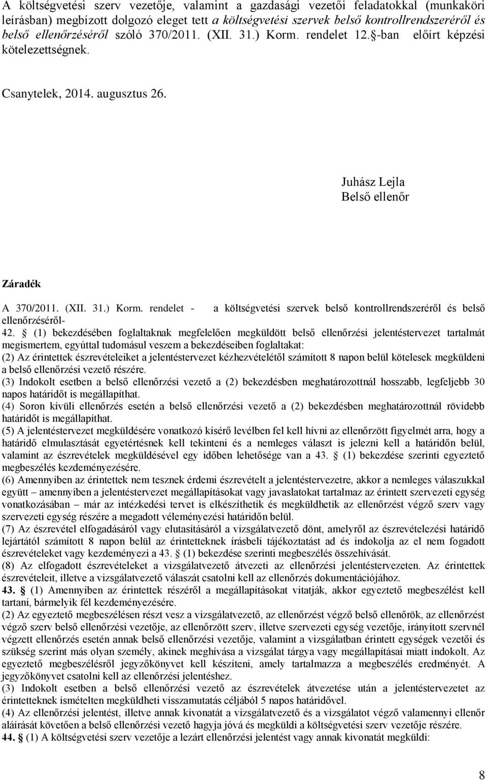 (1) bekezdésében foglaltaknak megfelelően megküldött belső ellenőrzési jelentéstervezet tartalmát megismertem, egyúttal tudomásul veszem a bekezdéseiben foglaltakat: (2) Az érintettek észrevételeiket