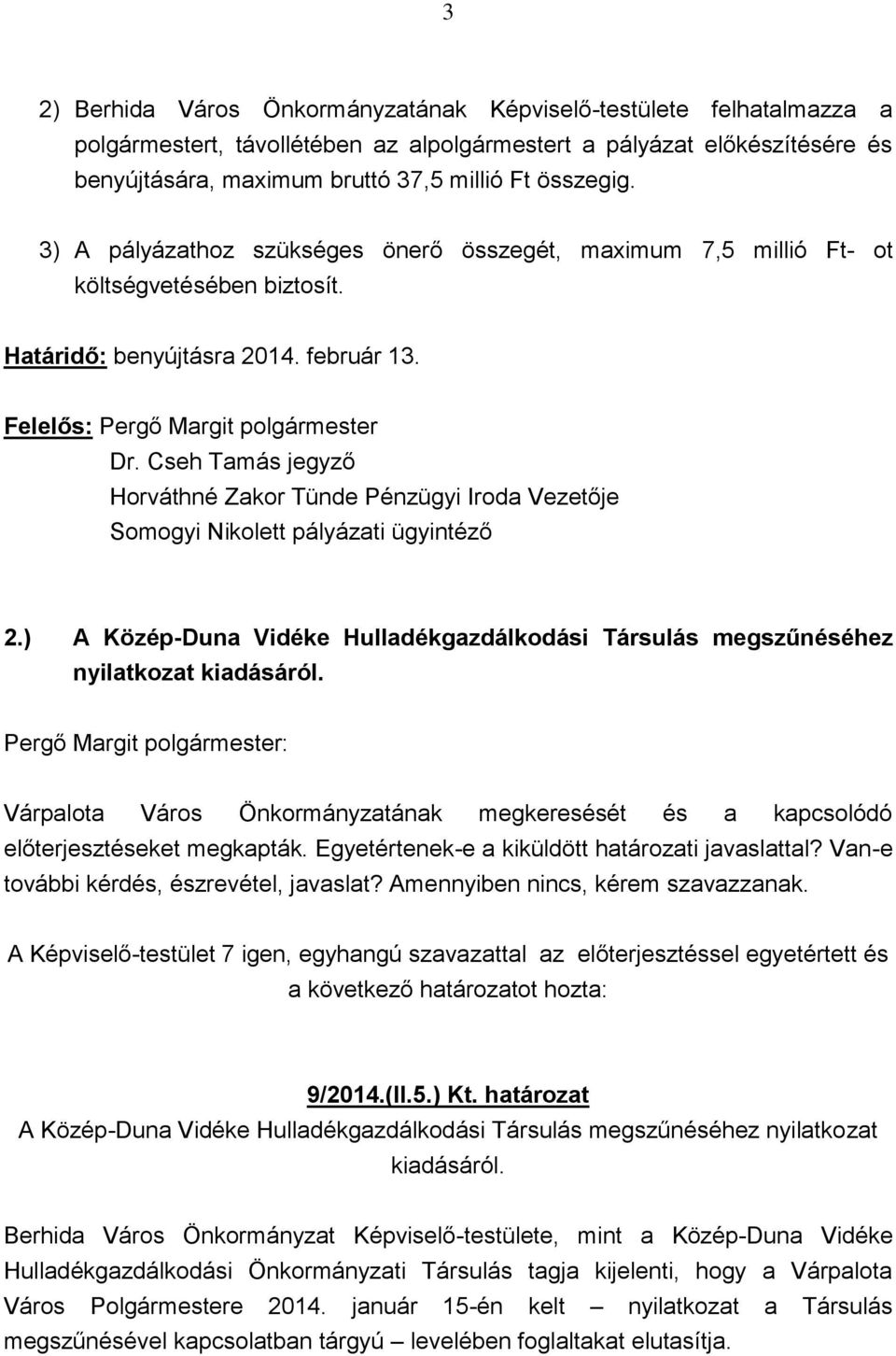 Cseh Tamás jegyző Horváthné Zakor Tünde Pénzügyi Iroda Vezetője Somogyi Nikolett pályázati ügyintéző 2.) A Közép-Duna Vidéke Hulladékgazdálkodási Társulás megszűnéséhez nyilatkozat kiadásáról.