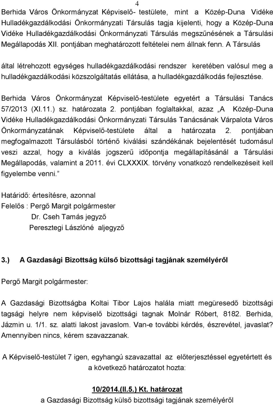 A Társulás által létrehozott egységes hulladékgazdálkodási rendszer keretében valósul meg a hulladékgazdálkodási közszolgáltatás ellátása, a hulladékgazdálkodás fejlesztése.