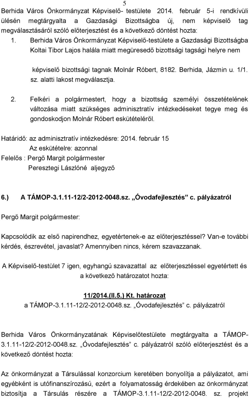 Berhida Város Önkormányzat Képviselő-testülete a Gazdasági Bizottságba Koltai Tibor Lajos halála miatt megüresedő bizottsági tagsági helyre nem képviselő bizottsági tagnak Molnár Róbert, 8182.