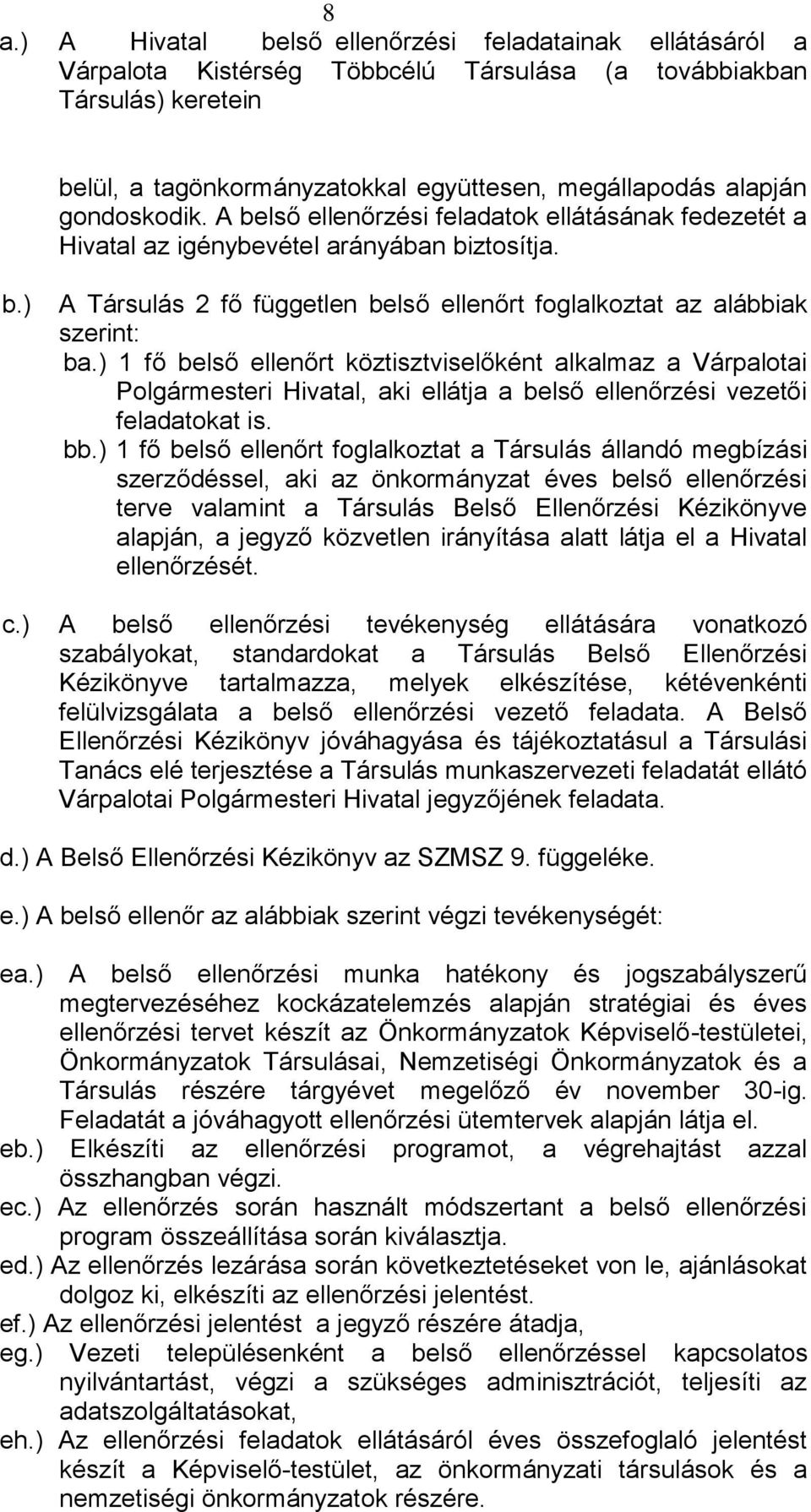 ) 1 fő belső ellenőrt köztisztviselőként alkalmaz a Várpalotai Polgármesteri Hivatal, aki ellátja a belső ellenőrzési vezetői feladatokat is. bb.