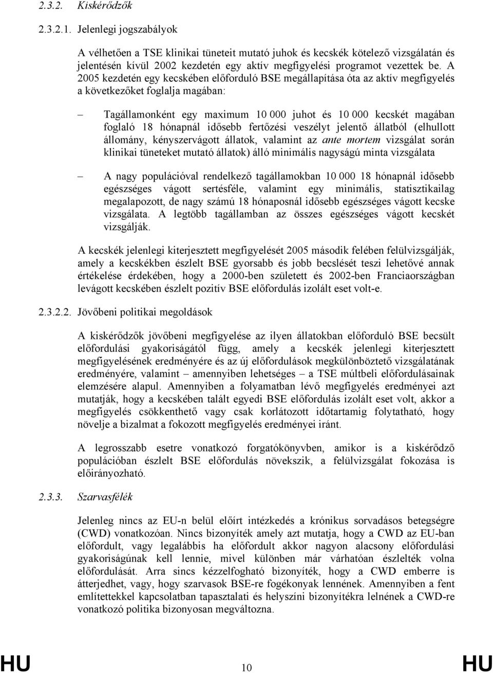 A 2005 kezdetén egy kecskében előforduló BSE megállapítása óta az aktív megfigyelés a következőket foglalja magában: Tagállamonként egy maximum 10 000 juhot és 10 000 kecskét magában foglaló 18