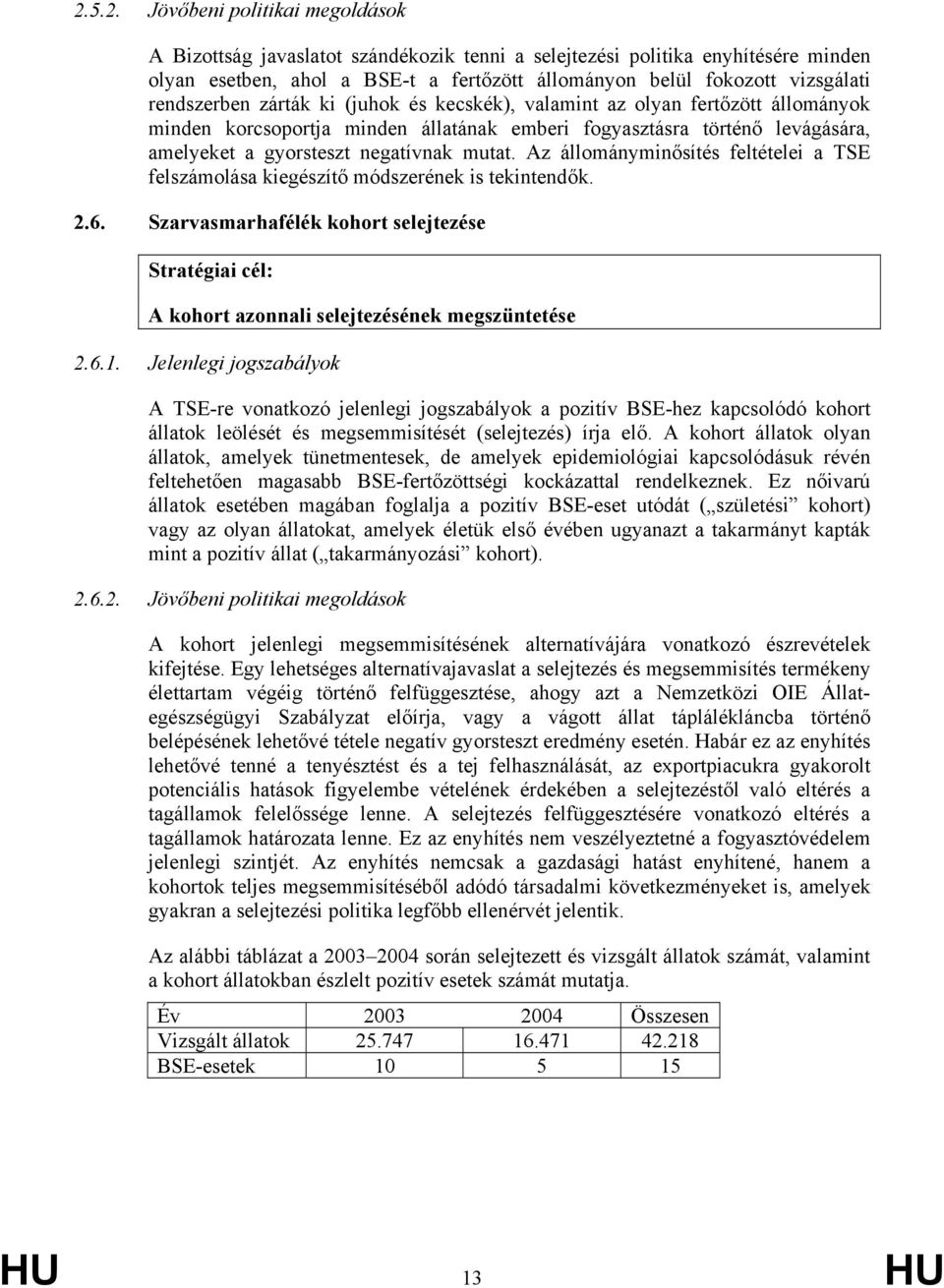 Az állományminősítés feltételei a TSE felszámolása kiegészítő módszerének is tekintendők. 2.6. Szarvasmarhafélék kohort selejtezése Stratégiai cél: A kohort azonnali selejtezésének megszüntetése 2.6.1.