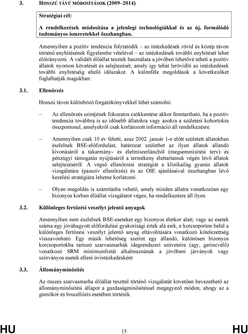 A validált élőállat tesztek használata a jövőben lehetővé teheti a pozitív állatok nyomon követését és selejtezését, amely így tehát lerövidíti az intézkedések további enyhítéséig eltelő időszakot.