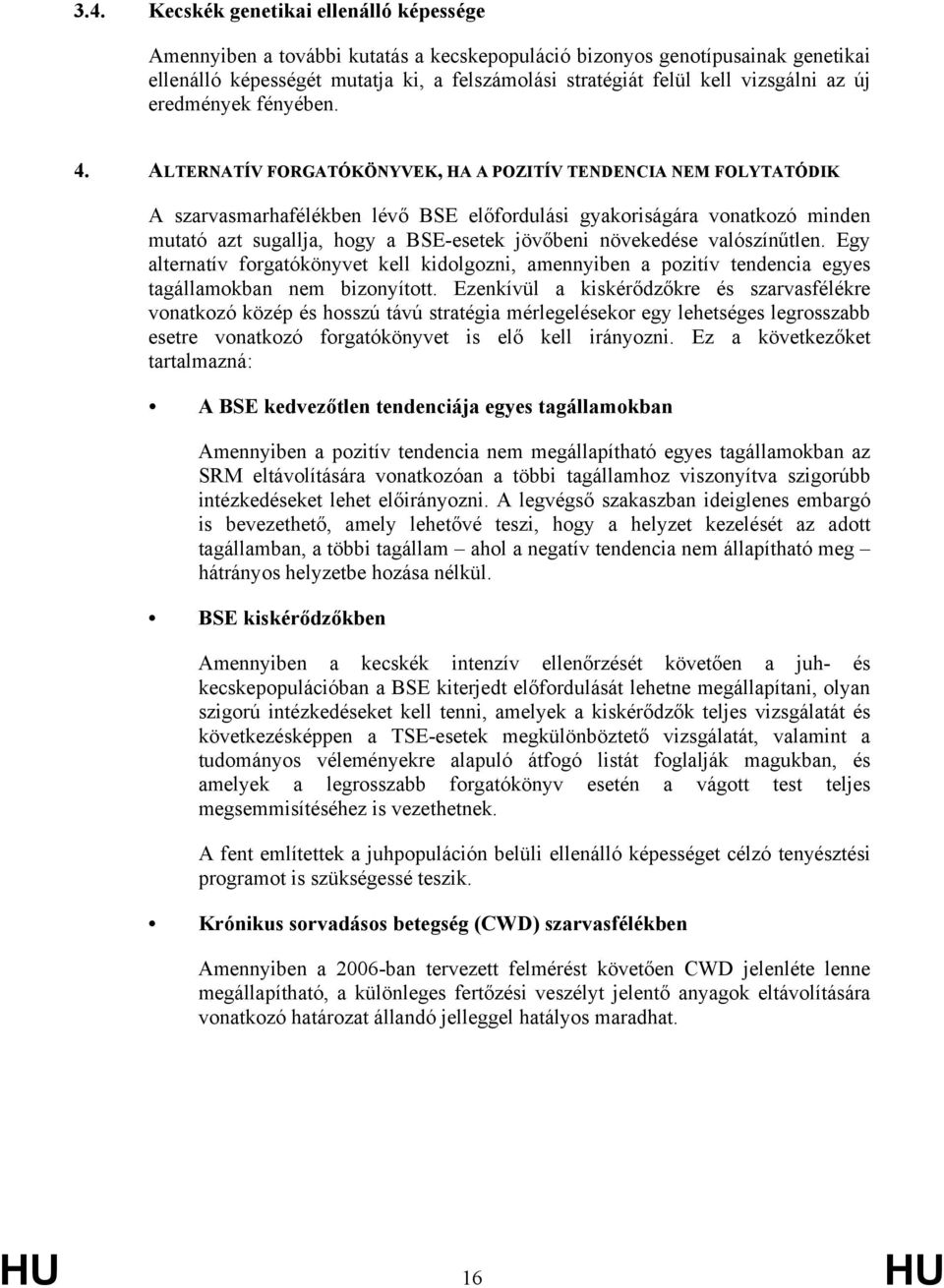 ALTERNATÍV FORGATÓKÖNYVEK, HA A POZITÍV TENDENCIA NEM FOLYTATÓDIK A szarvasmarhafélékben lévő BSE előfordulási gyakoriságára vonatkozó minden mutató azt sugallja, hogy a BSE-esetek jövőbeni