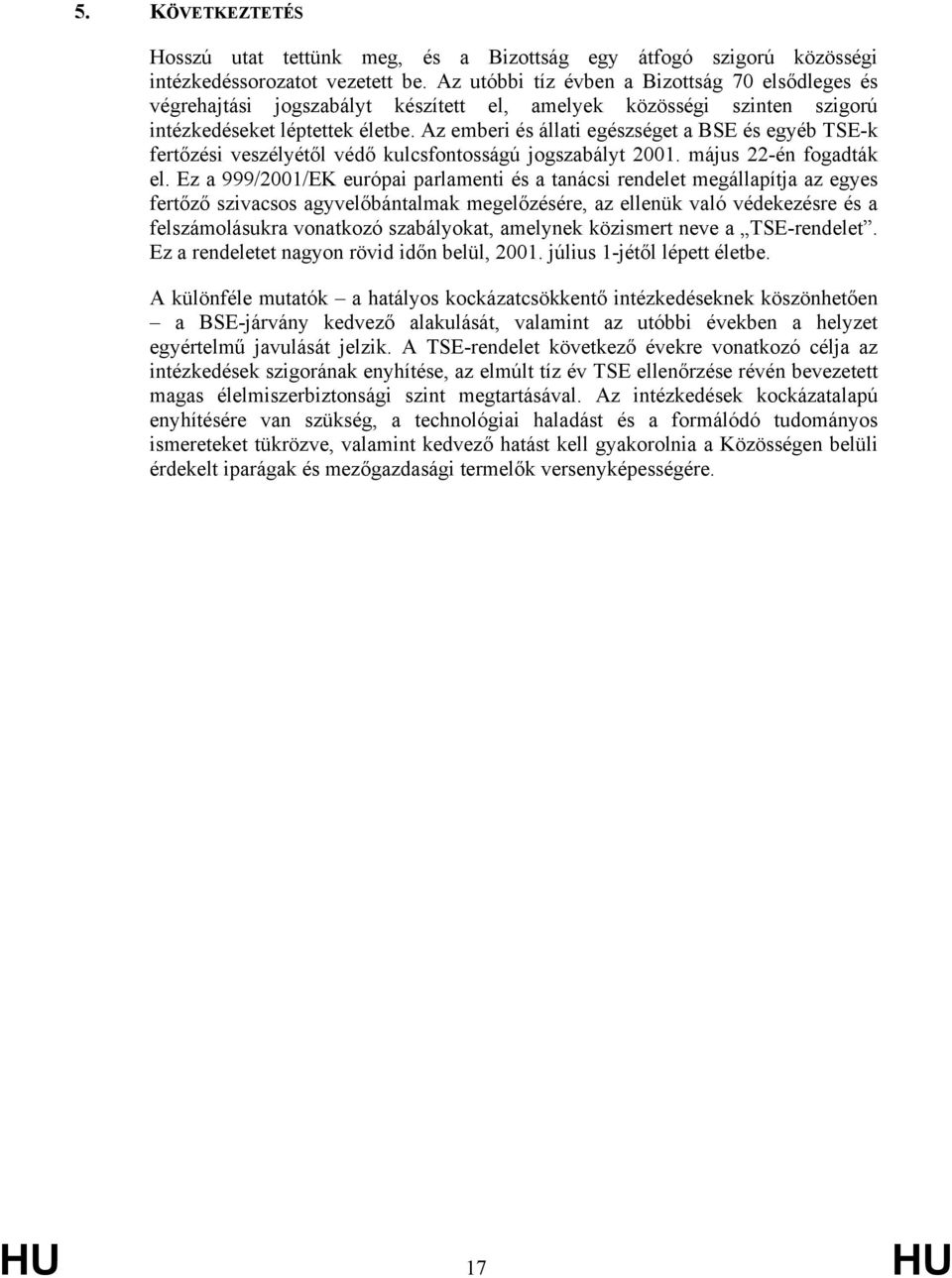 Az emberi és állati egészséget a BSE és egyéb TSE-k fertőzési veszélyétől védő kulcsfontosságú jogszabályt 2001. május 22-én fogadták el.