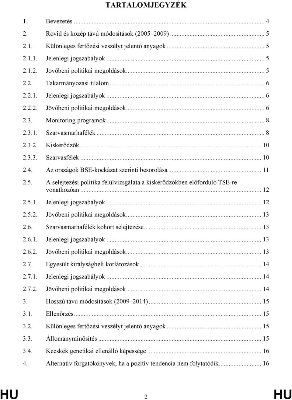 .. 10 2.3.3. Szarvasfélék... 10 2.4. Az országok BSE-kockázat szerinti besorolása... 11 2.5. A selejtezési politika felülvizsgálata a kiskérődzőkben előforduló TSE-re vonatkozóan... 12 2.5.1. Jelenlegi jogszabályok.