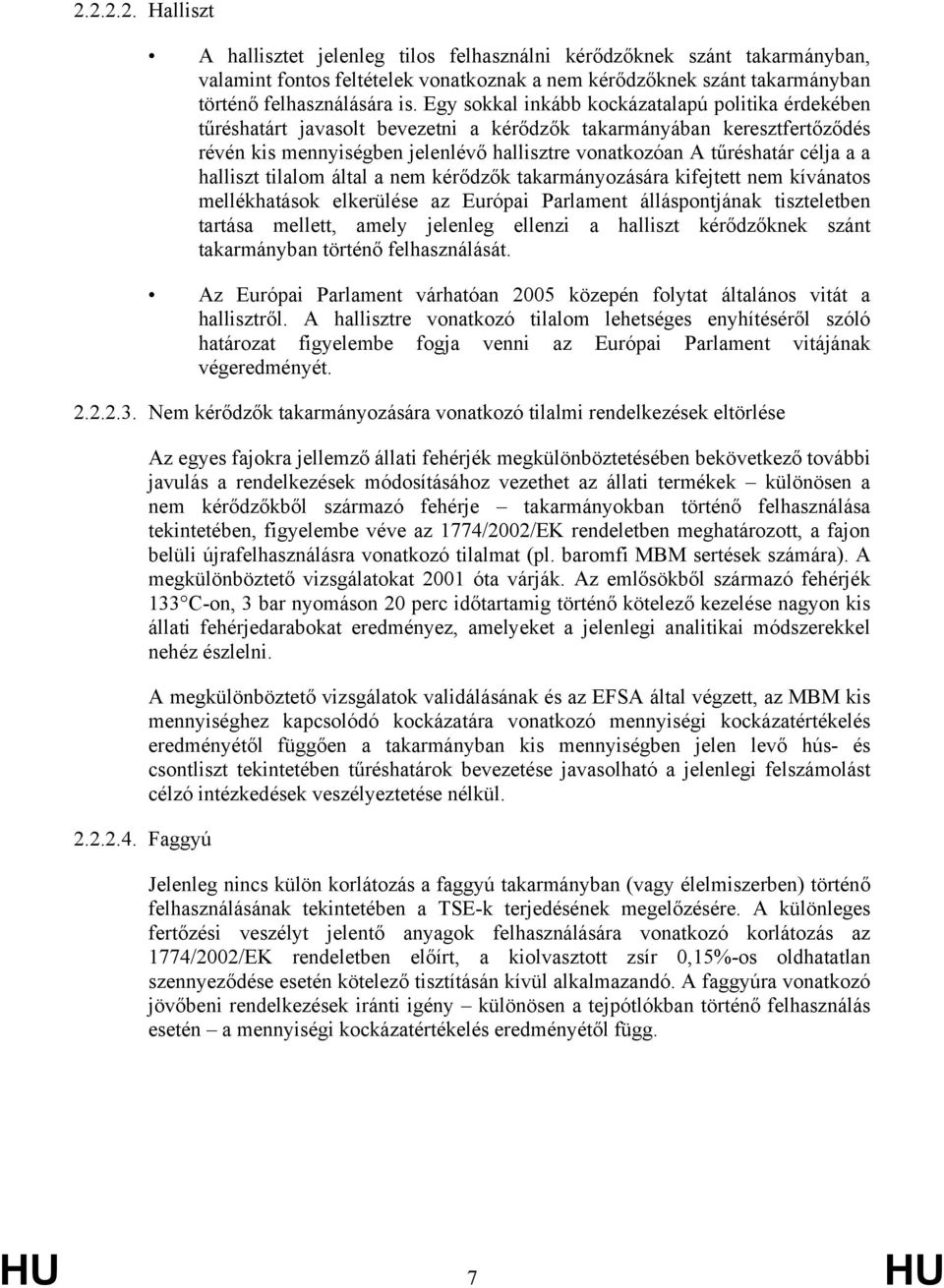 a a halliszt tilalom által a nem kérődzők takarmányozására kifejtett nem kívánatos mellékhatások elkerülése az Európai Parlament álláspontjának tiszteletben tartása mellett, amely jelenleg ellenzi a