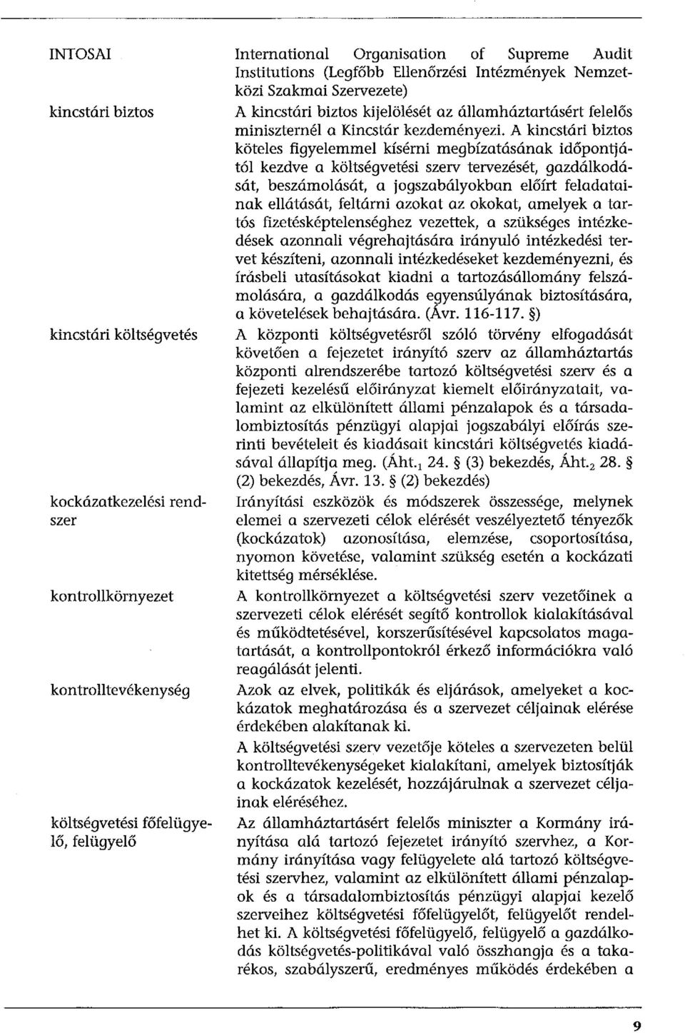 A kincstári biztos köteles figyelemmel kísérni megbízatásónak időpontjától kezdve a költségvetési szerv tervezését, gazdálkodósót, beszámolását, a jogszabályokban előírt feladatainak ellátását,