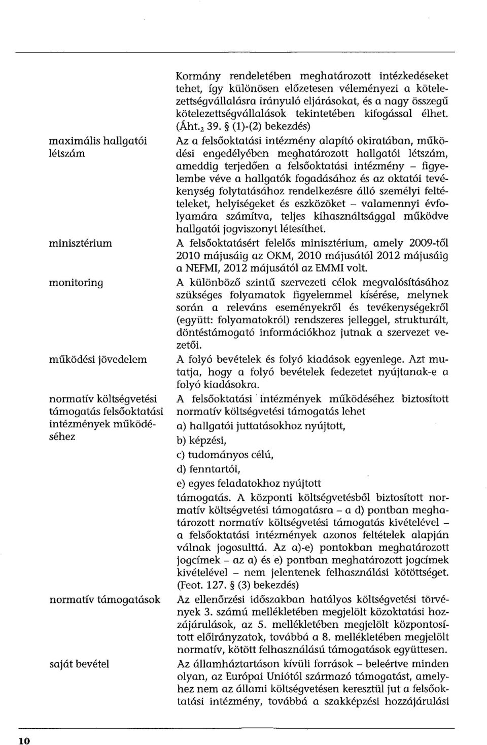 2 39. (1)-(2) bekezdés) Az a felsőoktatási intézmény alapító okiratában, működési engedélyében meghatározott hallgatói létszám, ameddig terjedőerr a felsőoktatási intézmény - figyelembe véve a