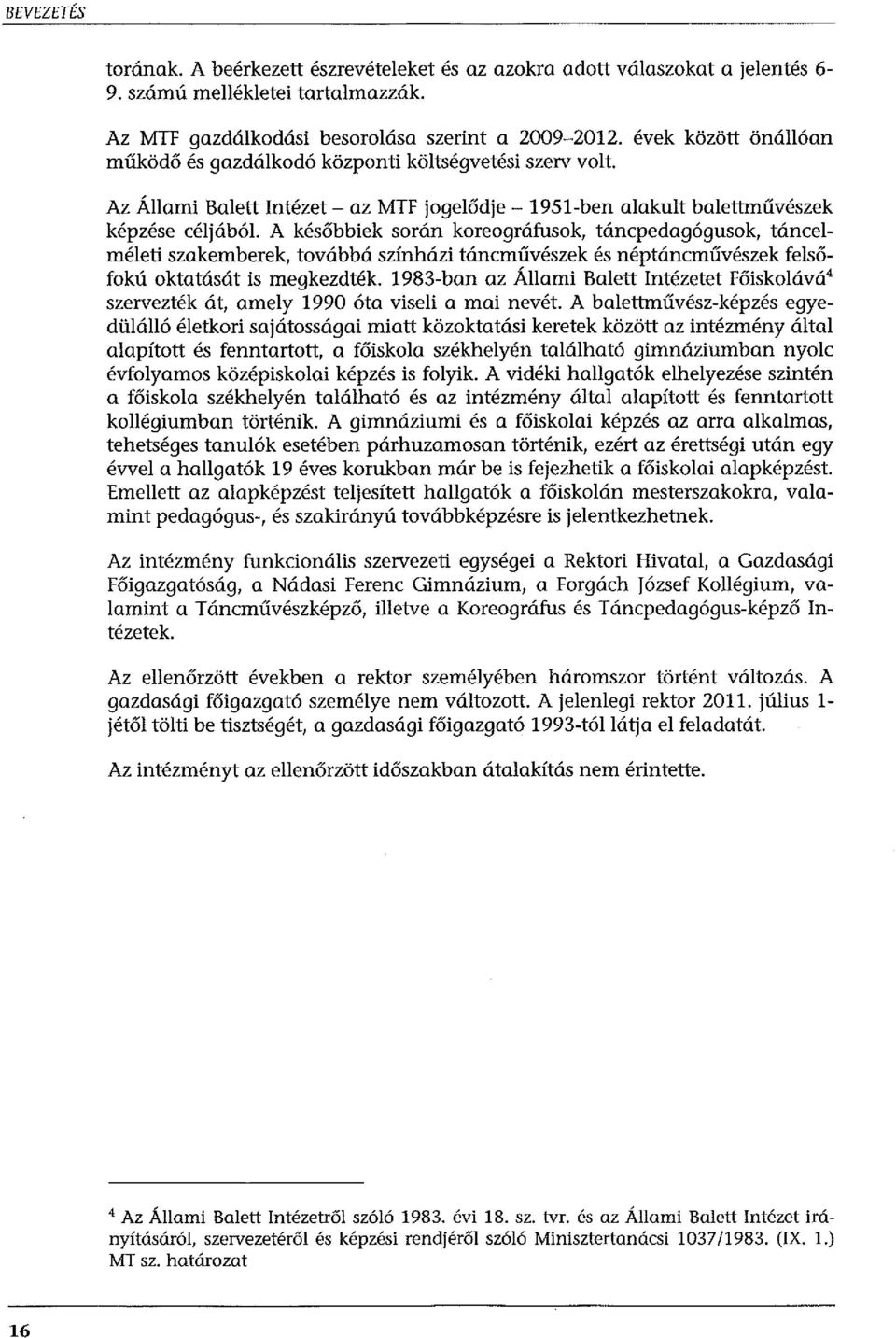 A későbbiek során koreográfusok, táncpedagógusok, táncelméleti szakemberek, továbbá színházi táncművészek és néptáncművészek felsőfokú oktatását is megkezdték.