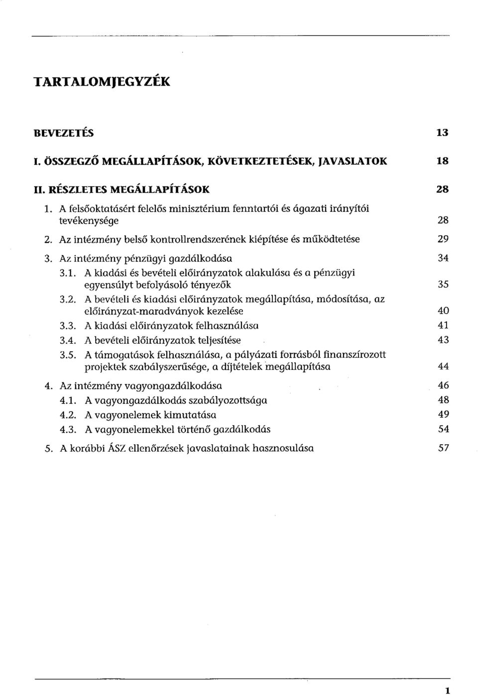 A kiadási és bevételi előirányzatok alakulása és a pénzügyi egyensúlyt befolyásoló tényezők 3.2. A bevételi és kiadási előirányzatok megállapítása, módosítása, az előirányzat-maradványok kezelése 3.3. A kiadási előirányzatok felhasználása 3.