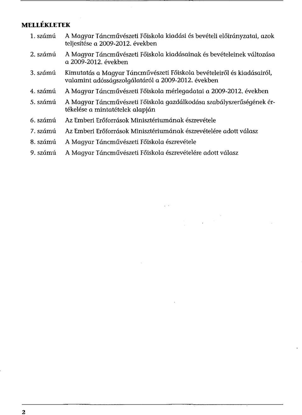 szám ú Kimutatás a Magyar T áncművészeti Főiskola bevételeiről és kiadásairól, valamint adósságszolgálatáról a 2009-2012. években 4. szám ú A Magyar T áncművészeti Főiskola mérlegadatai a 2009-2012.