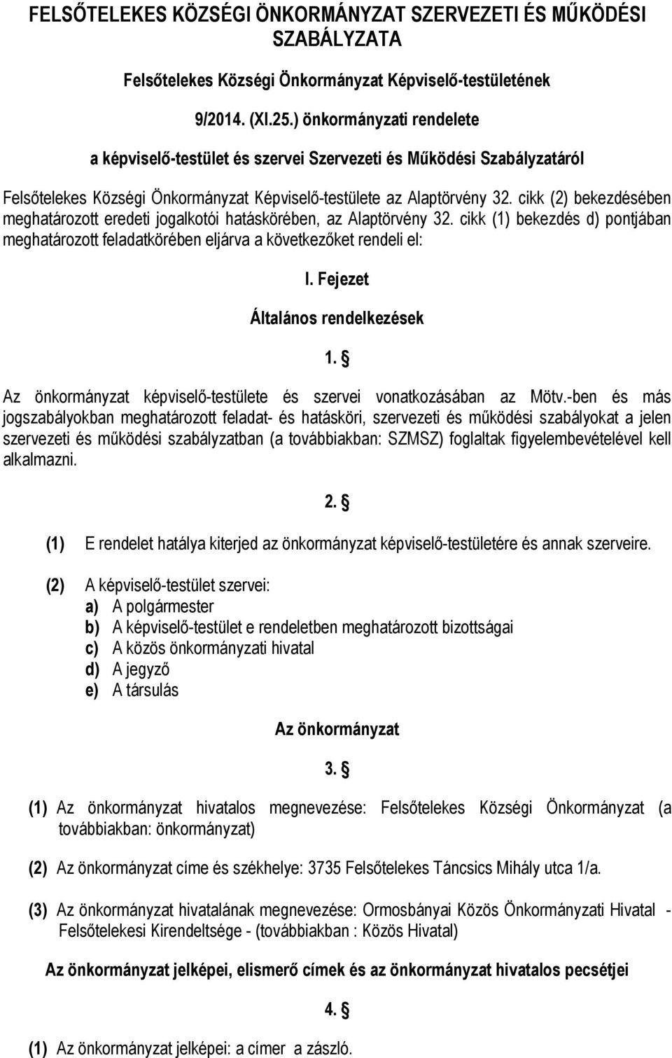 cikk (2) bekezdésében meghatározott eredeti jogalkotói hatáskörében, az Alaptörvény 32. cikk (1) bekezdés d) pontjában meghatározott feladatkörében eljárva a következőket rendeli el: I.