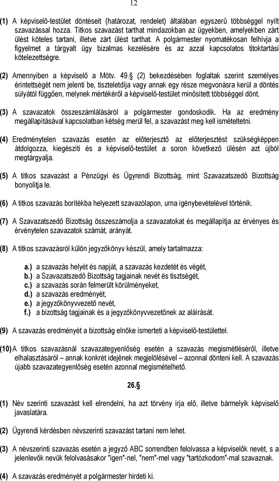 A polgármester nyomatékosan felhívja a figyelmet a tárgyalt ügy bizalmas kezelésére és az azzal kapcsolatos titoktartási kötelezettségre. (2) Amennyiben a képviselő a Mötv. 49.