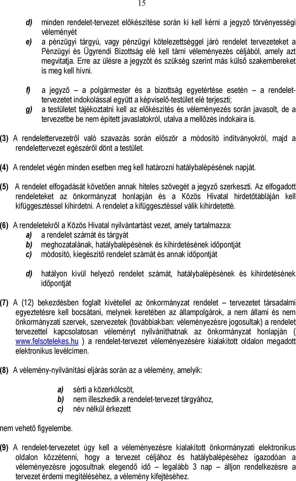 f) a jegyző a polgármester és a bizottság egyetértése esetén a rendelettervezetet indokolással együtt a képviselő-testület elé terjeszti; g) a testületet tájékoztatni kell az előkészítés és