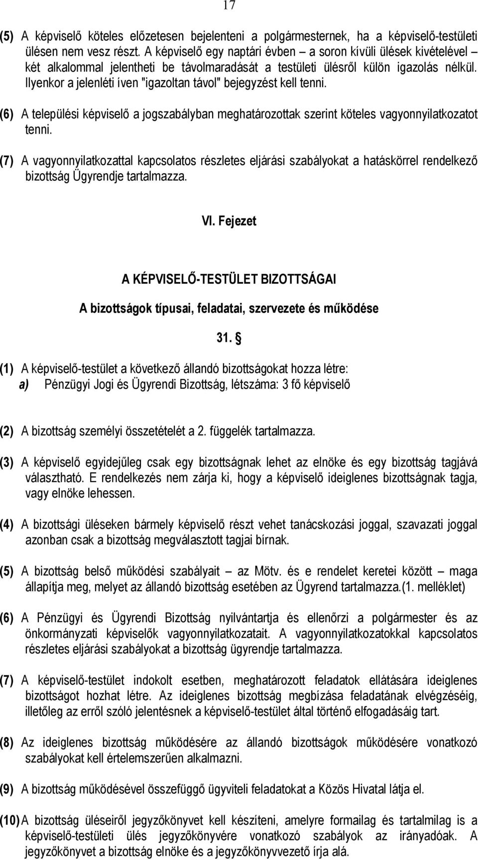 Ilyenkor a jelenléti íven "igazoltan távol" bejegyzést kell tenni. (6) A települési képviselő a jogszabályban meghatározottak szerint köteles vagyonnyilatkozatot tenni.