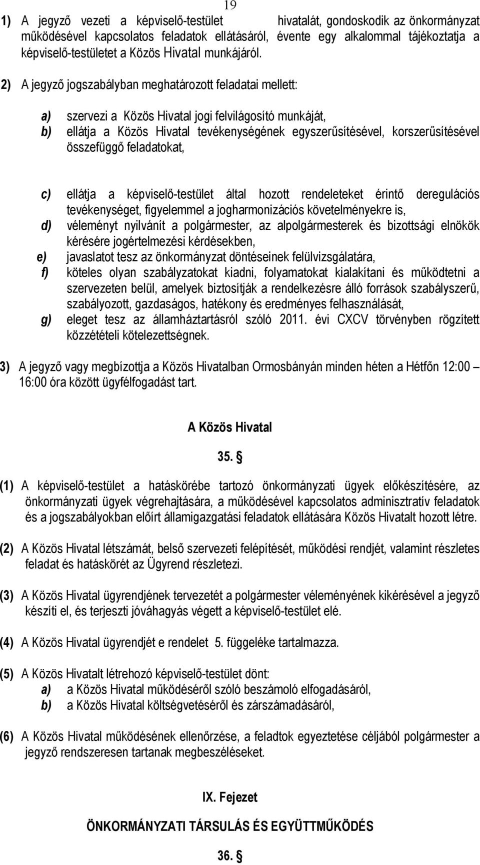 2) A jegyző jogszabályban meghatározott feladatai mellett: a) szervezi a Közös Hivatal jogi felvilágosító munkáját, b) ellátja a Közös Hivatal tevékenységének egyszerűsítésével, korszerűsítésével