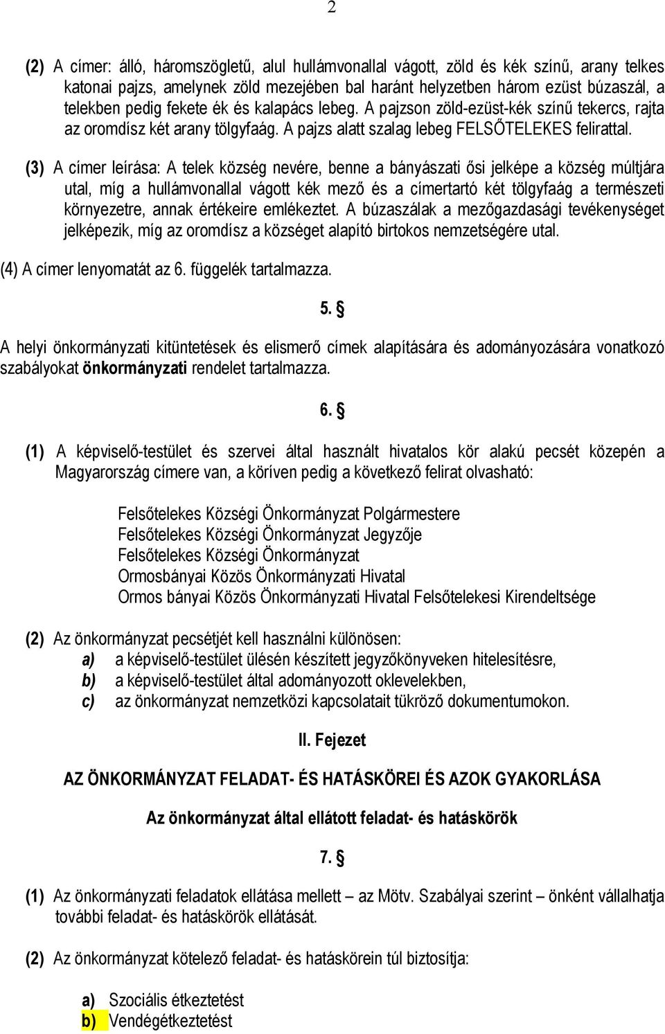 (3) A címer leírása: A telek község nevére, benne a bányászati ősi jelképe a község múltjára utal, míg a hullámvonallal vágott kék mező és a címertartó két tölgyfaág a természeti környezetre, annak