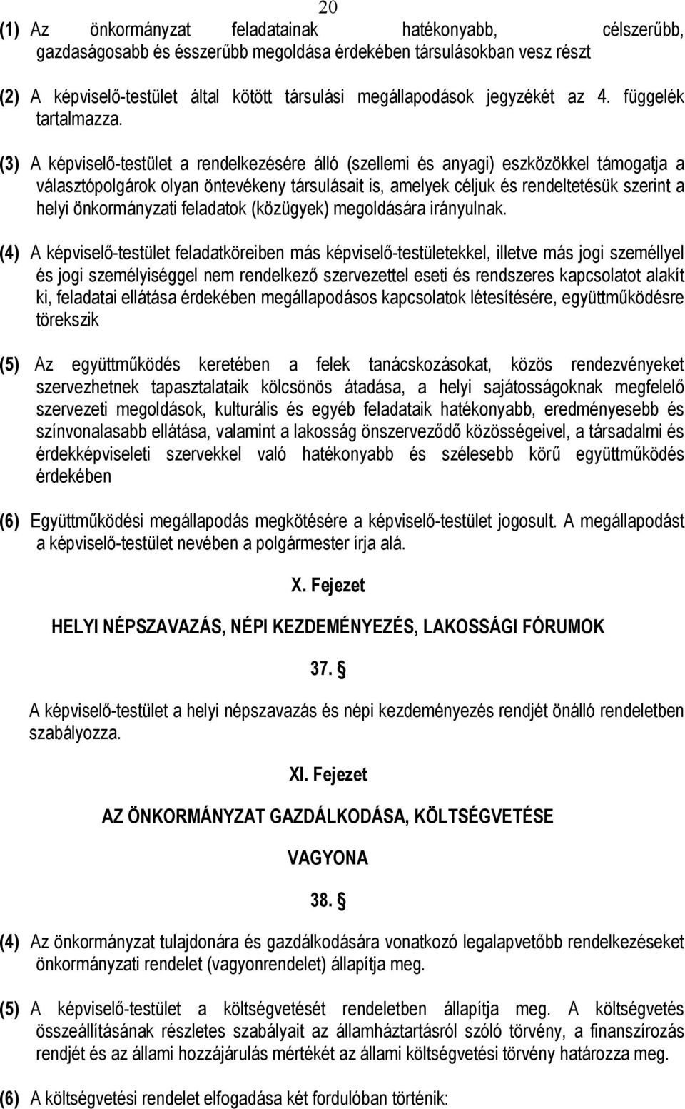 (3) A képviselő-testület a rendelkezésére álló (szellemi és anyagi) eszközökkel támogatja a választópolgárok olyan öntevékeny társulásait is, amelyek céljuk és rendeltetésük szerint a helyi