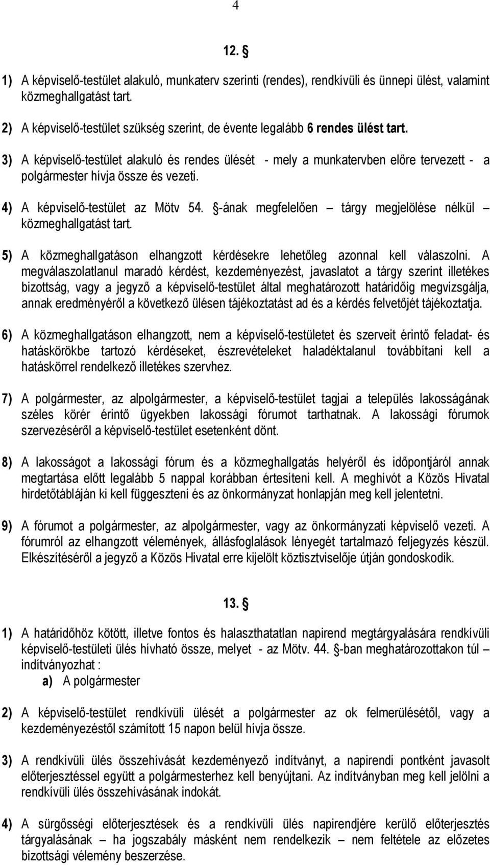 3) A képviselő-testület alakuló és rendes ülését - mely a munkatervben előre tervezett - a polgármester hívja össze és vezeti. 4) A képviselő-testület az Mötv 54.