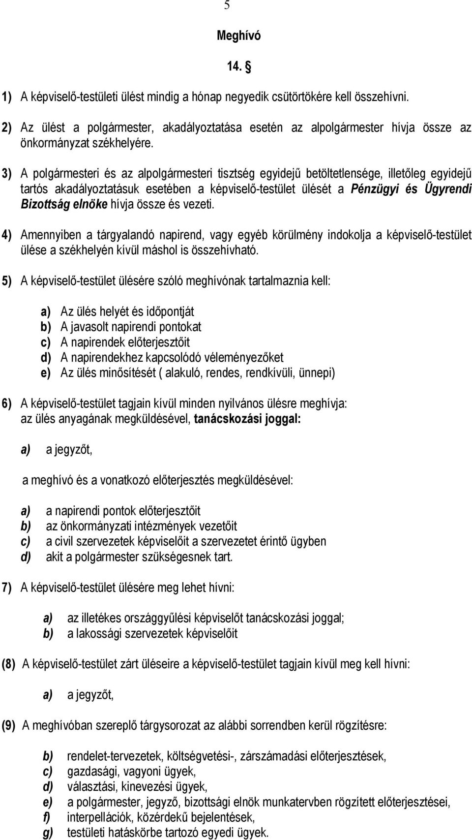 3) A polgármesteri és az alpolgármesteri tisztség egyidejű betöltetlensége, illetőleg egyidejű tartós akadályoztatásuk esetében a képviselő-testület ülését a Pénzügyi és Ügyrendi Bizottság elnöke