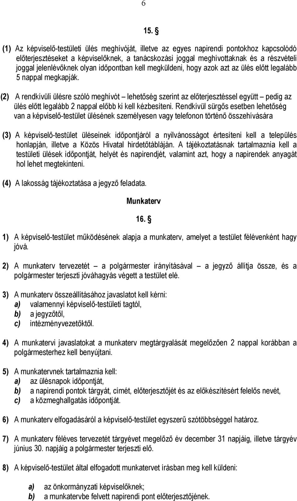 (2) A rendkívüli ülésre szóló meghívót lehetőség szerint az előterjesztéssel együtt pedig az ülés előtt legalább 2 nappal előbb ki kell kézbesíteni.