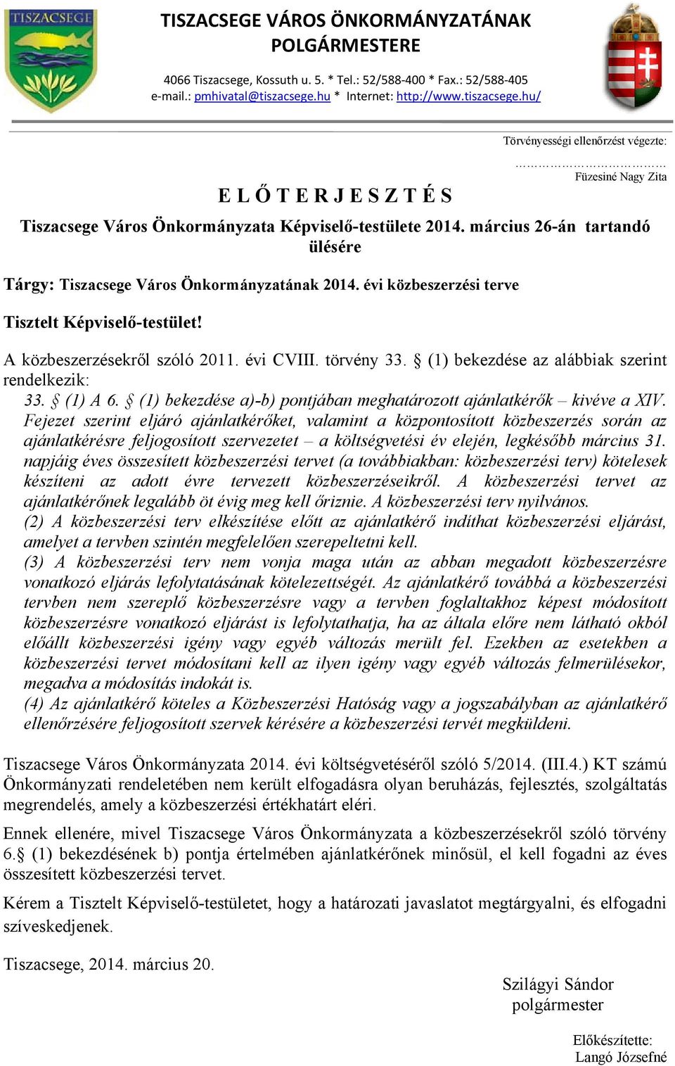 március 26-án tartandó ülésére Tárgy: Tiszacsege Város Önkormányzatának 2014. évi közbeszerzési terve Tisztelt Képviselő-testület! A közbeszerzésekről szóló 2011. évi CVIII. törvény 33.