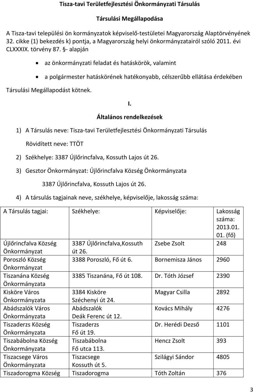 alapján az önkormányzati feladat és hatáskörök, valamint a hatáskörének hatékonyabb, célszerűbb ellátása érdekében Társulási Megállapodást kötnek. I.