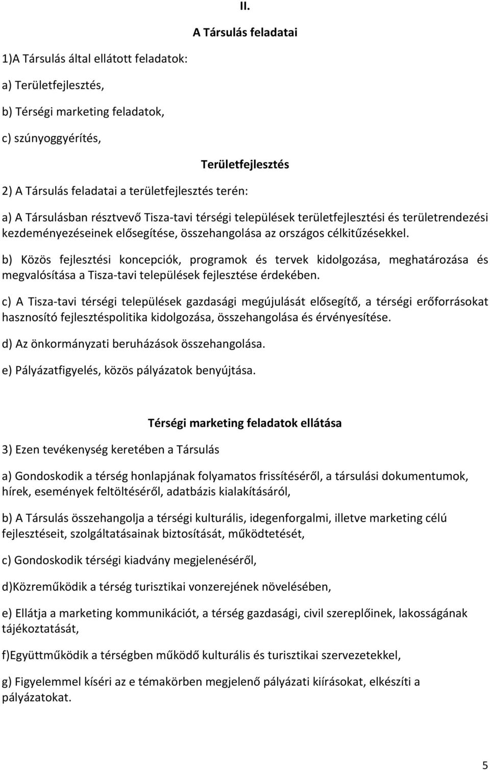 b) Közös fejlesztési koncepciók, programok és tervek kidolgozása, meghatározása és megvalósítása a Tisza tavi települések fejlesztése érdekében.