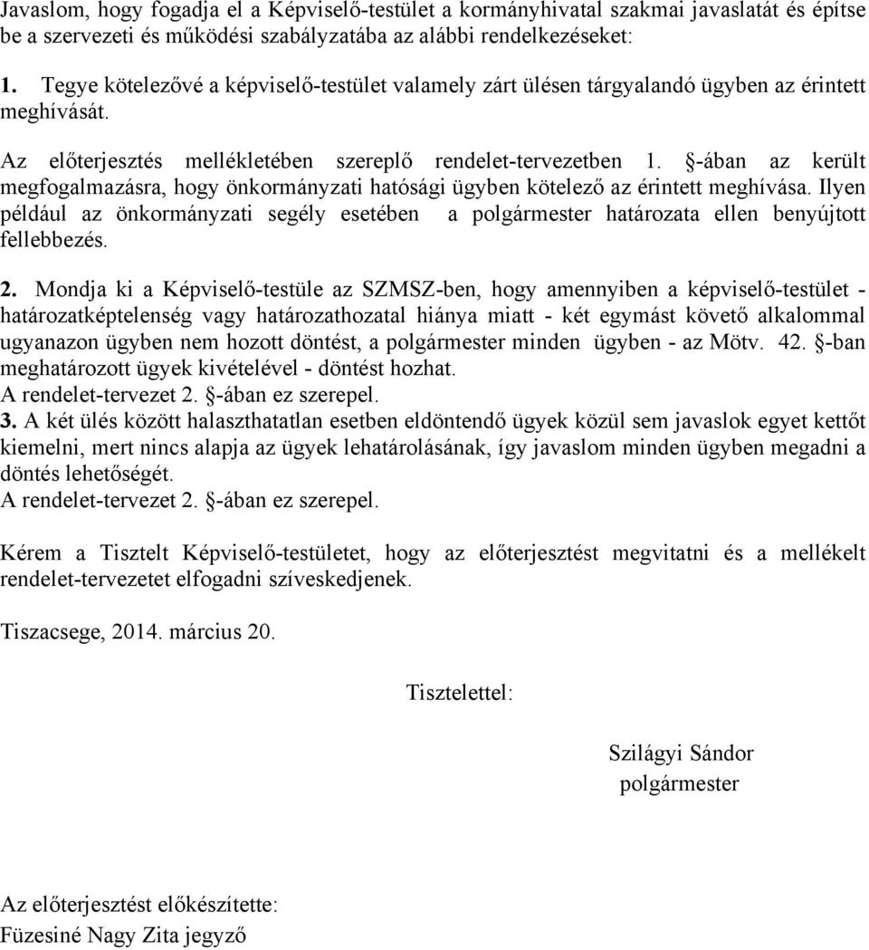 -ában az került megfogalmazásra, hogy önkormányzati hatósági ügyben kötelező az érintett meghívása. Ilyen például az önkormányzati segély esetében a határozata ellen benyújtott fellebbezés. 2.