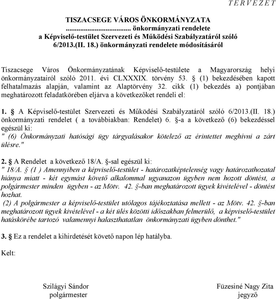 (1) bekezdésében kapott felhatalmazás alapján, valamint az Alaptörvény 32. cikk (1) bekezdés a) pontjában meghatározott feladatkörében eljárva a következőket rendeli el: 1.