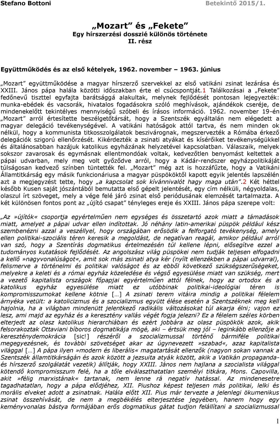 1 Találkozásai a Fekete fedőnevű tiszttel egyfajta barátsággá alakultak, melynek fejlődését pontosan lejegyezték: munka-ebédek és vacsorák, hivatalos fogadásokra szóló meghívások, ajándékok cseréje,