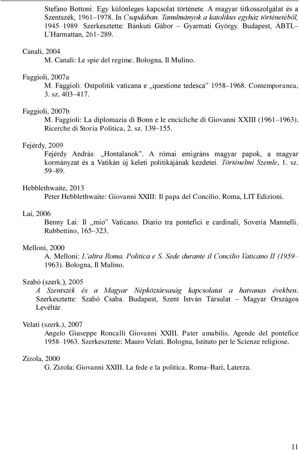 Faggioli: Ostpolitik vaticana e questione tedesca 1958 1968. Contemporanea, 3. sz. 403 417. Faggioli, 2007b M. Faggioli: La diplomazia di Bonn e le encicliche di Giovanni XXIII (1961 1963).