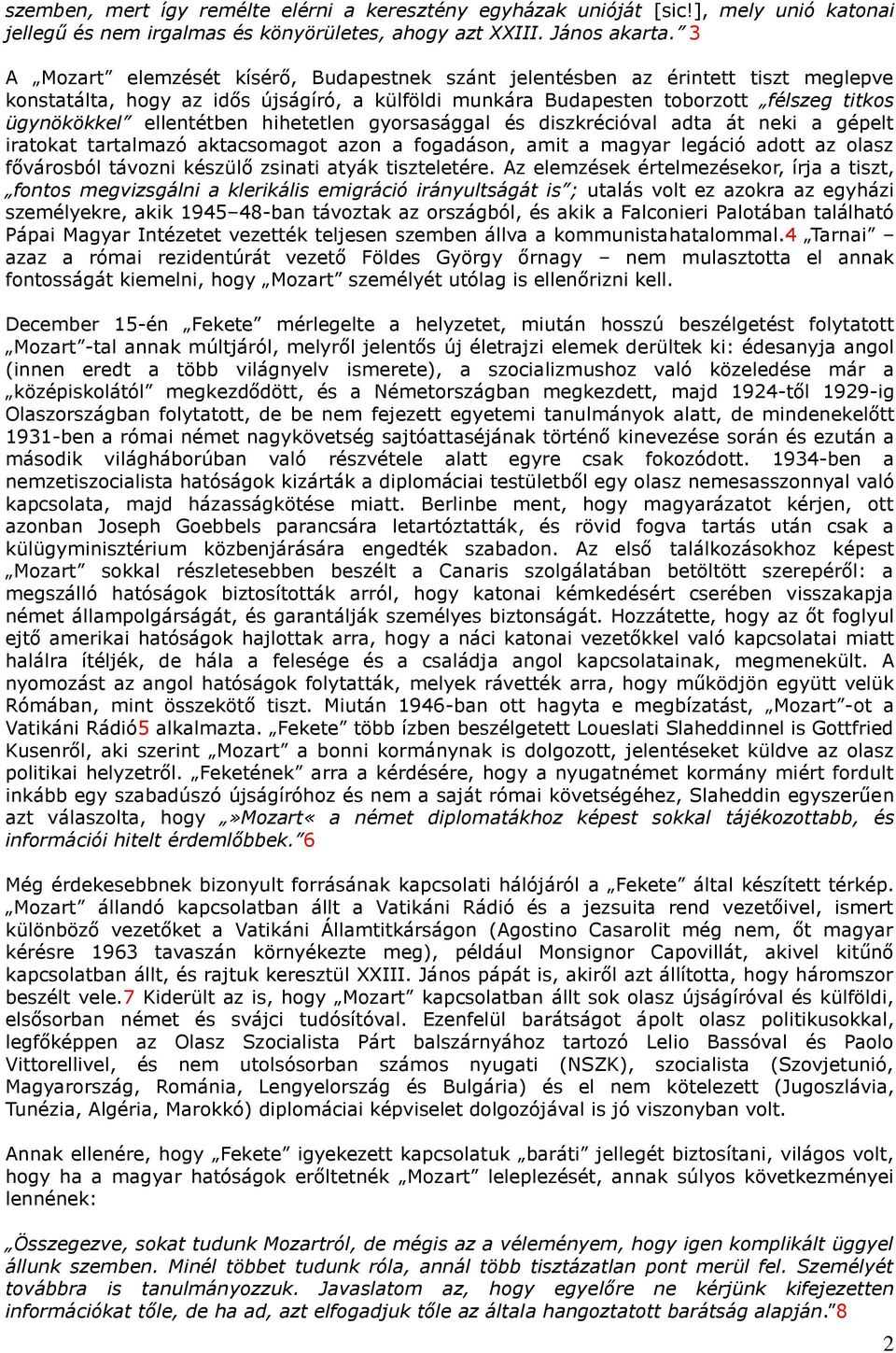 ellentétben hihetetlen gyorsasággal és diszkrécióval adta át neki a gépelt iratokat tartalmazó aktacsomagot azon a fogadáson, amit a magyar legáció adott az olasz fővárosból távozni készülő zsinati