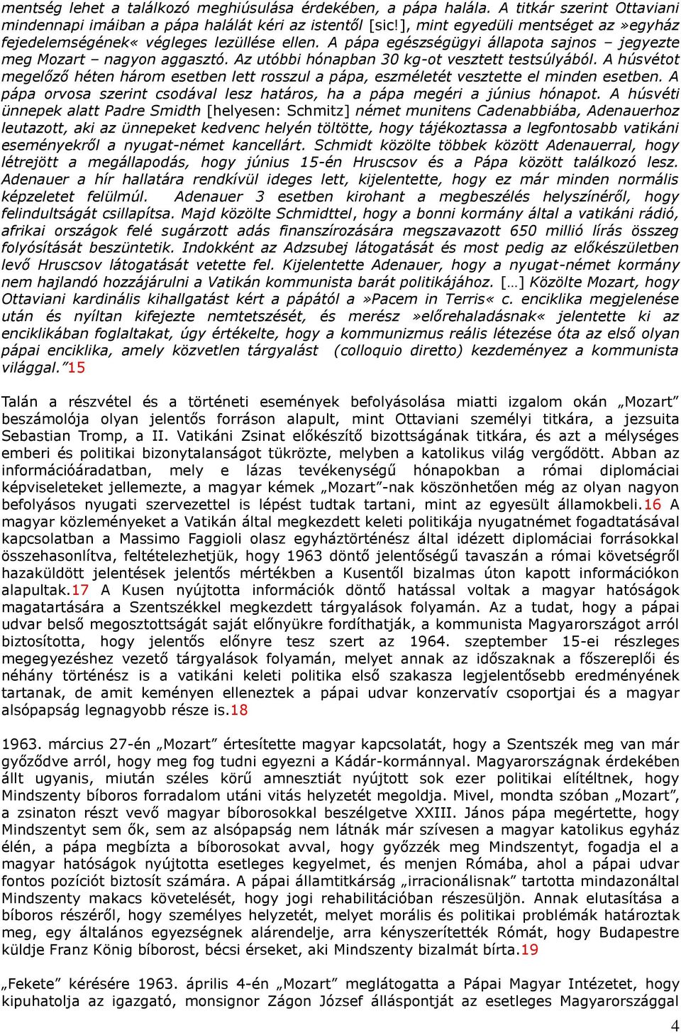 Az utóbbi hónapban 30 kg-ot vesztett testsúlyából. A húsvétot megelőző héten három esetben lett rosszul a pápa, eszméletét vesztette el minden esetben.