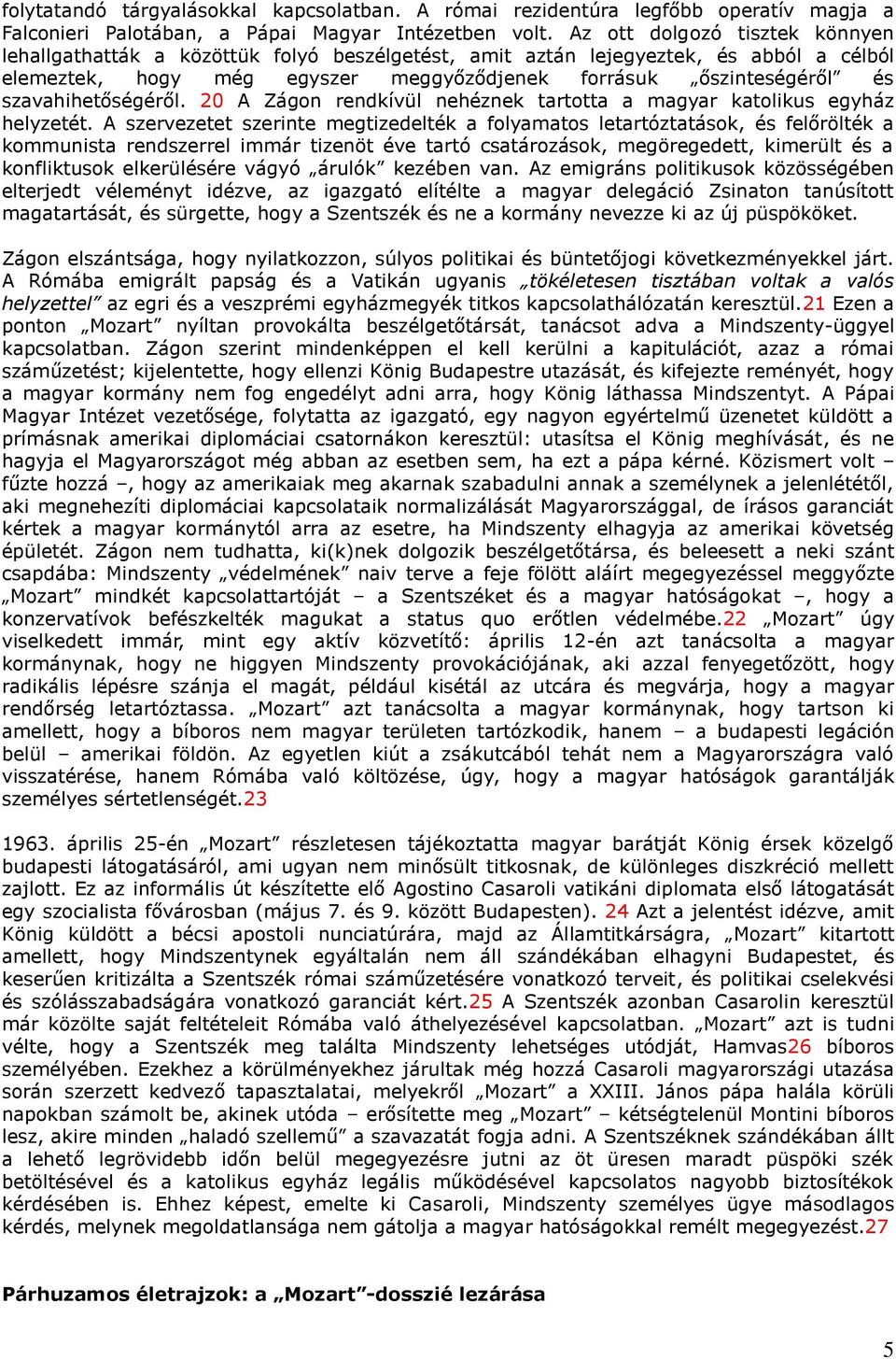 szavahihetőségéről. 20 A Zágon rendkívül nehéznek tartotta a magyar katolikus egyház helyzetét.