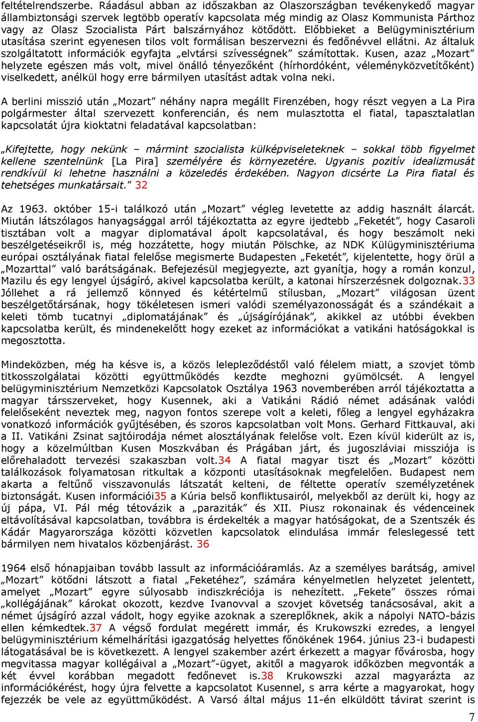 balszárnyához kötődött. Előbbieket a Belügyminisztérium utasítása szerint egyenesen tilos volt formálisan beszervezni és fedőnévvel ellátni.