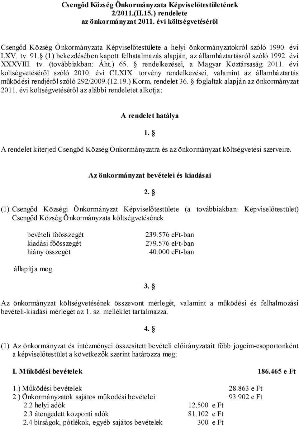 (1) bekezdésében kapott felhatalmazás alapján, az államháztartásról szóló 1992. évi XXXVIII. tv. (továbbiakban: Áht.) 65. rendelkezései, a Magyar Köztársaság 2011. évi költségvetéséről szóló 2010.
