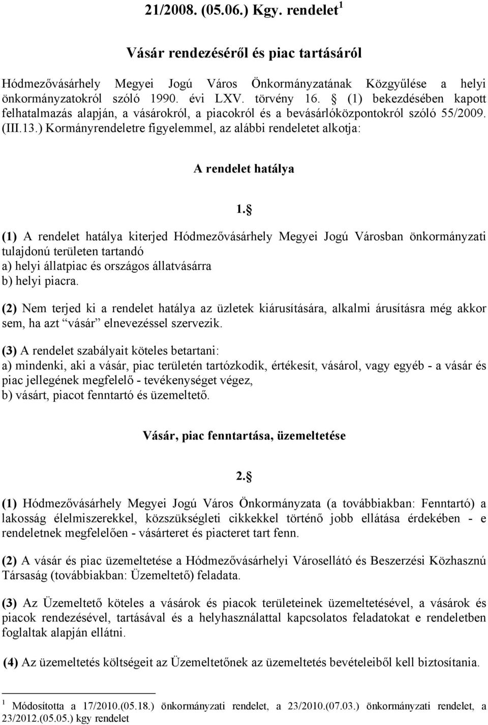 ) Kormányrendeletre figyelemmel, az alábbi rendeletet alkotja: A rendelet hatálya 1.