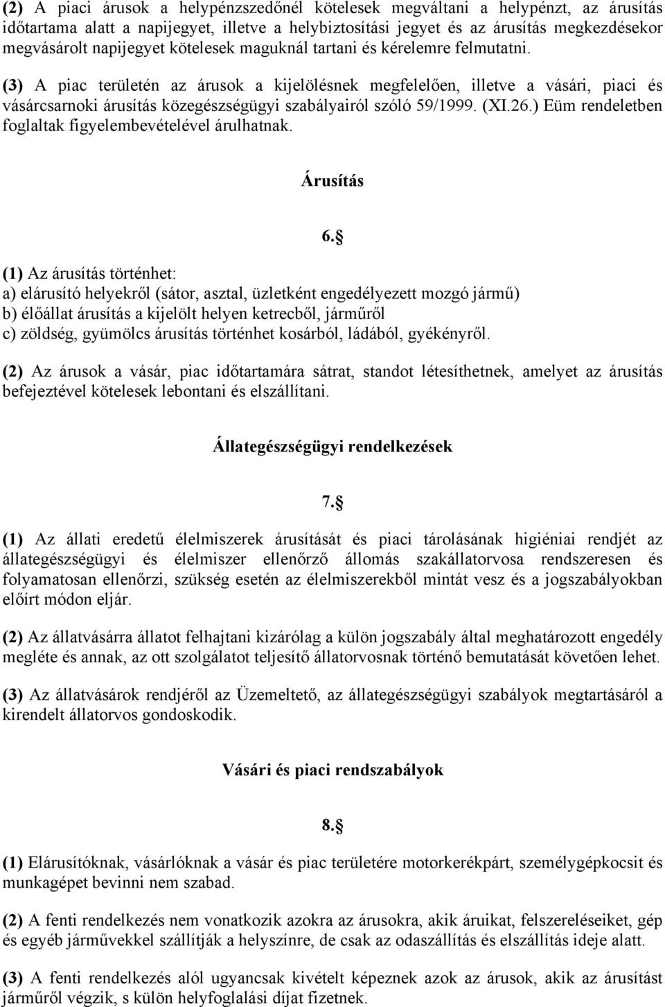 (3) A piac területén az árusok a kijelölésnek megfelelően, illetve a vásári, piaci és vásárcsarnoki árusítás közegészségügyi szabályairól szóló 59/1999. (XI.26.