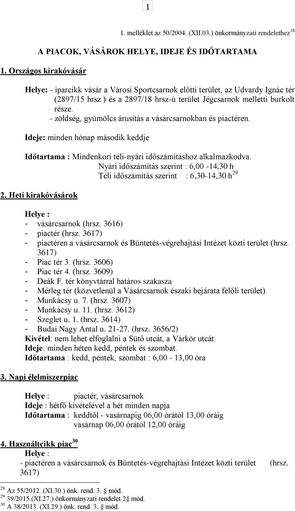 - zöldség, gyümölcs árusítás a vásárcsarnokban és piactéren. Ideje: minden hónap második keddje Időtartama : Mindenkori téli-nyári időszámításhoz alkalmazkodva.