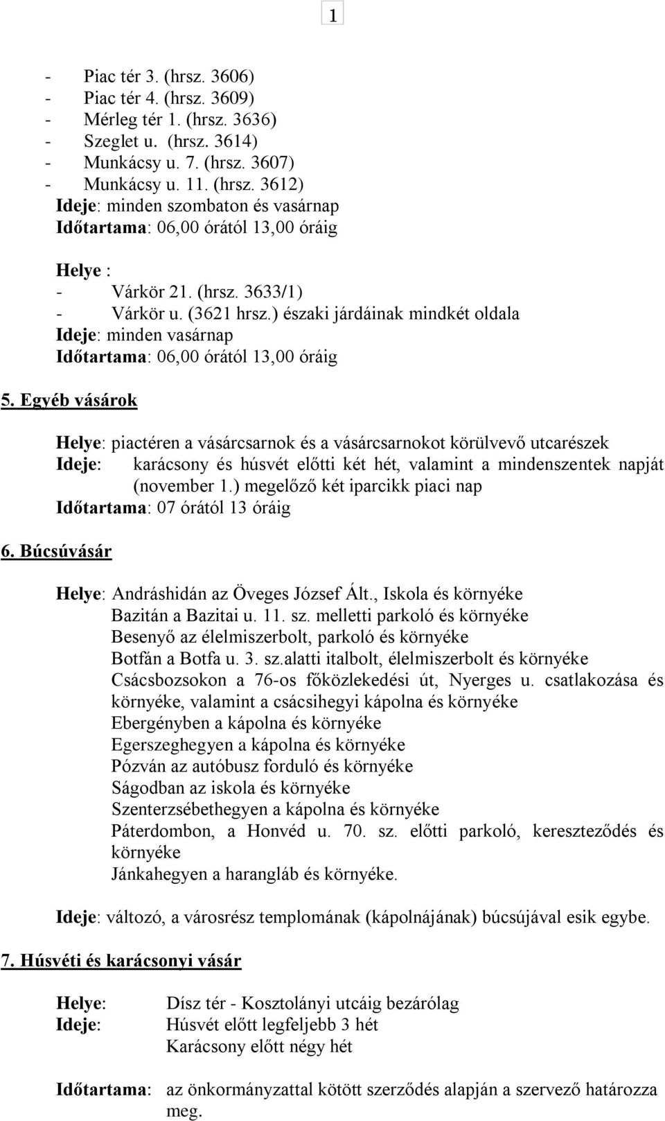 Egyéb vásárok Helye: piactéren a vásárcsarnok és a vásárcsarnokot körülvevő utcarészek Ideje: karácsony és húsvét előtti két hét, valamint a mindenszentek napját (november 1.