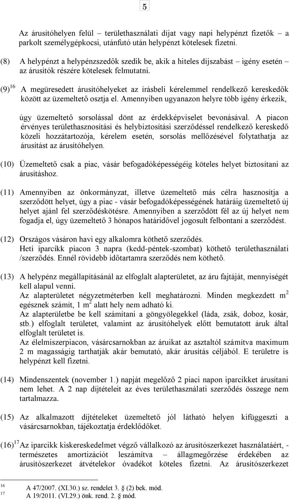 (9) 16 A megüresedett árusítóhelyeket az írásbeli kérelemmel rendelkező kereskedők között az üzemeltető osztja el.