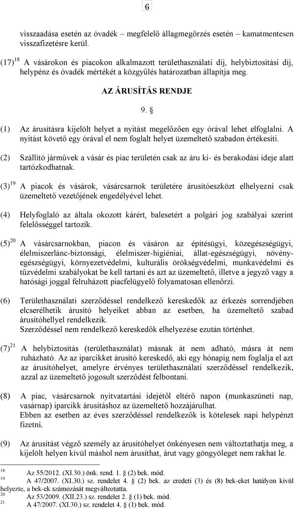 (1) Az árusításra kijelölt helyet a nyitást megelőzően egy órával lehet elfoglalni. A nyitást követő egy órával el nem foglalt helyet üzemeltető szabadon értékesíti.