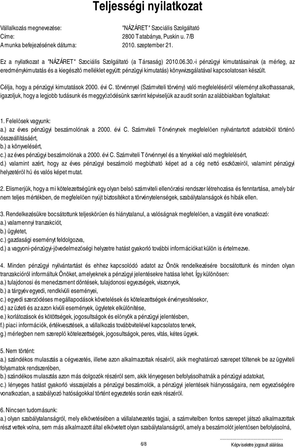 évi C. törvénnyel (Számviteli törvény) való megfelelésér l véleményt alkothassanak, igazoljuk, hogy a legjobb tudásunk és meggy désünk szerint képviseljük az audit során az alábbiakban foglaltakat: 1.